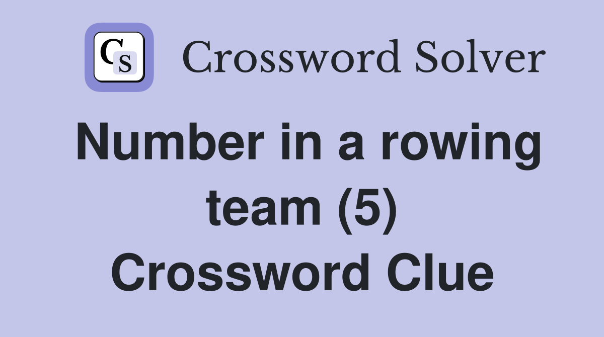Number in a rowing team (5) Crossword Clue Answers Crossword Solver